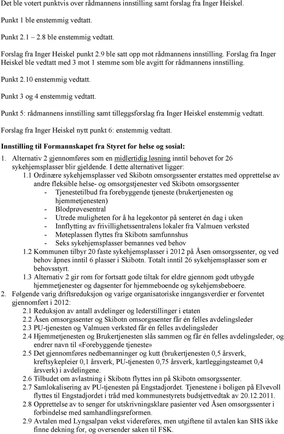 Punkt 3 og 4 enstemmig vedtatt. Punkt 5: rådmannens innstilling samt tilleggsforslag fra Inger Heiskel enstemmig vedtatt. Forslag fra Inger Heiskel nytt punkt 6: enstemmig vedtatt.