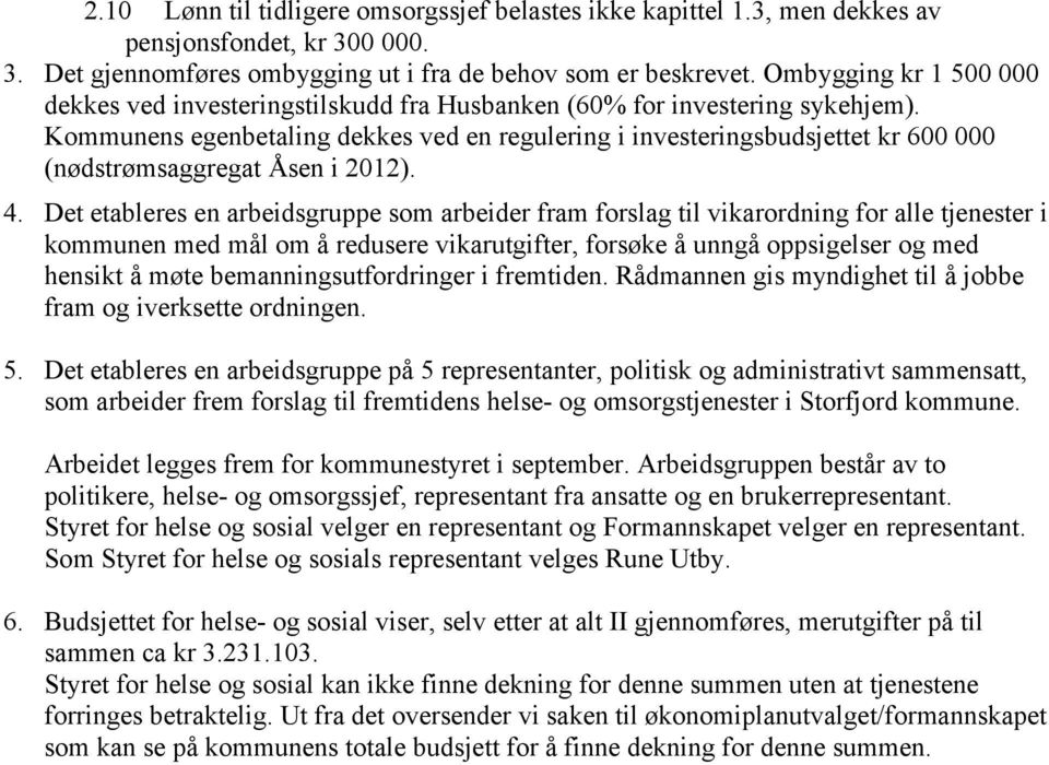 Kommunens egenbetaling dekkes ved en regulering i investeringsbudsjettet kr 600 000 (nødstrømsaggregat Åsen i 2012). 4.