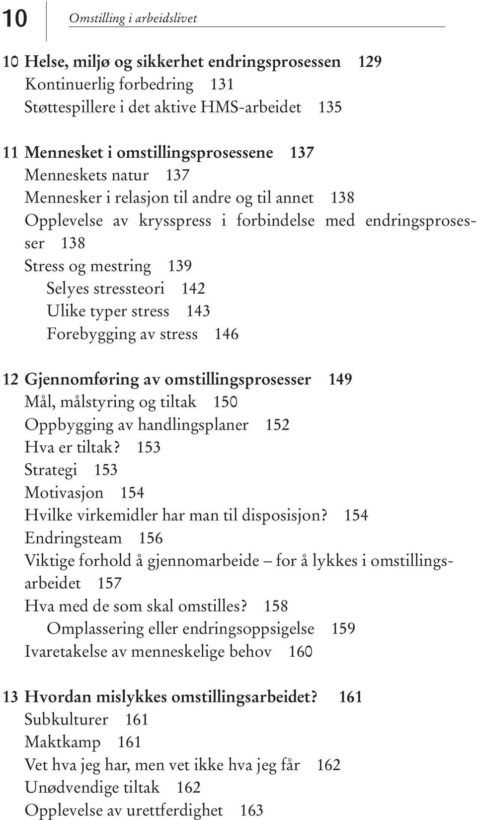 143 Forebygging av stress 146 12 Gjennomføring av omstillingsprosesser 149 Mål, målstyring og tiltak 150 Oppbygging av handlingsplaner 152 Hva er tiltak?