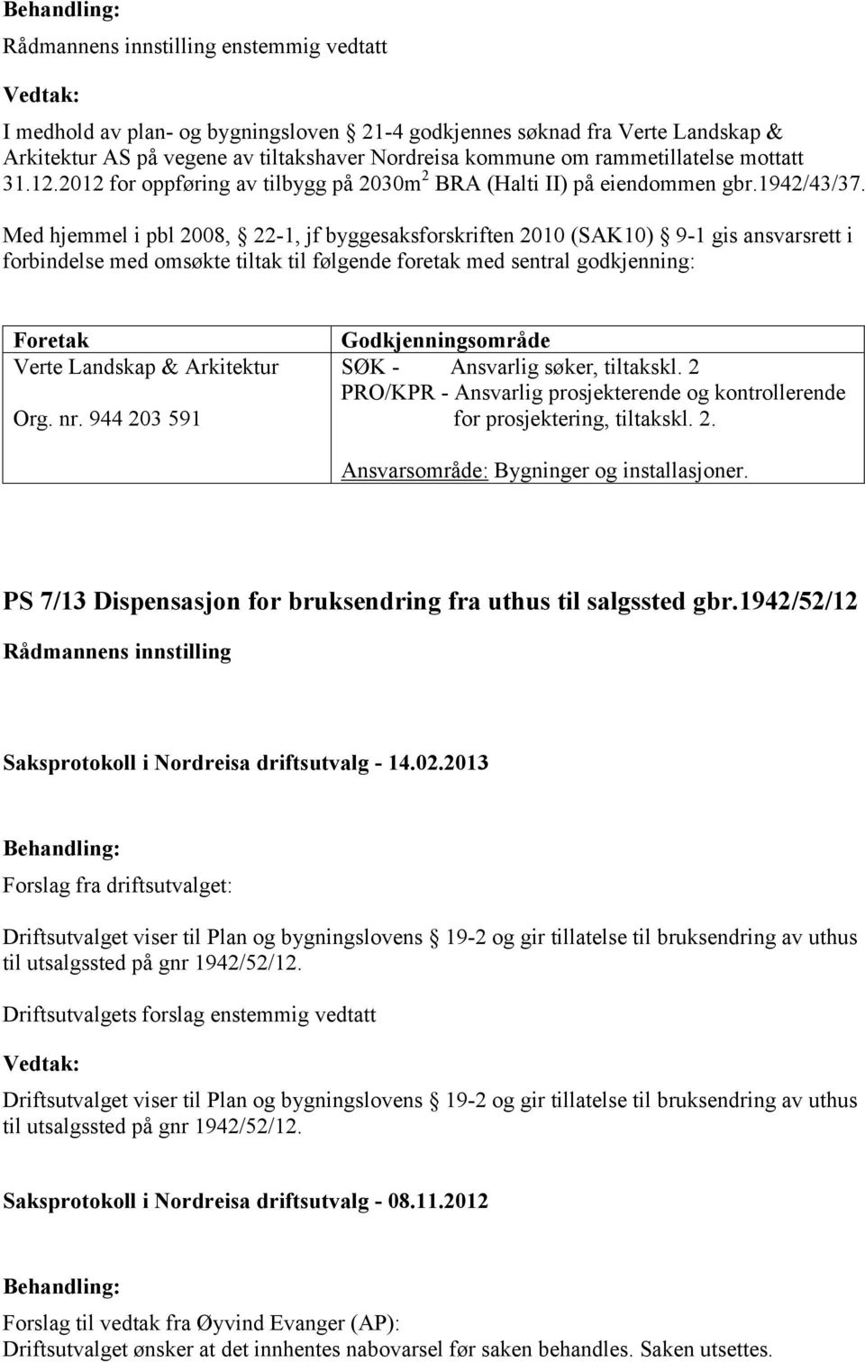 Med hjemmel i pbl 2008, 22-1, jf byggesaksforskriften 2010 (SAK10) 9-1 gis ansvarsrett i forbindelse med omsøkte tiltak til følgende foretak med sentral godkjenning: Foretak Verte Landskap &