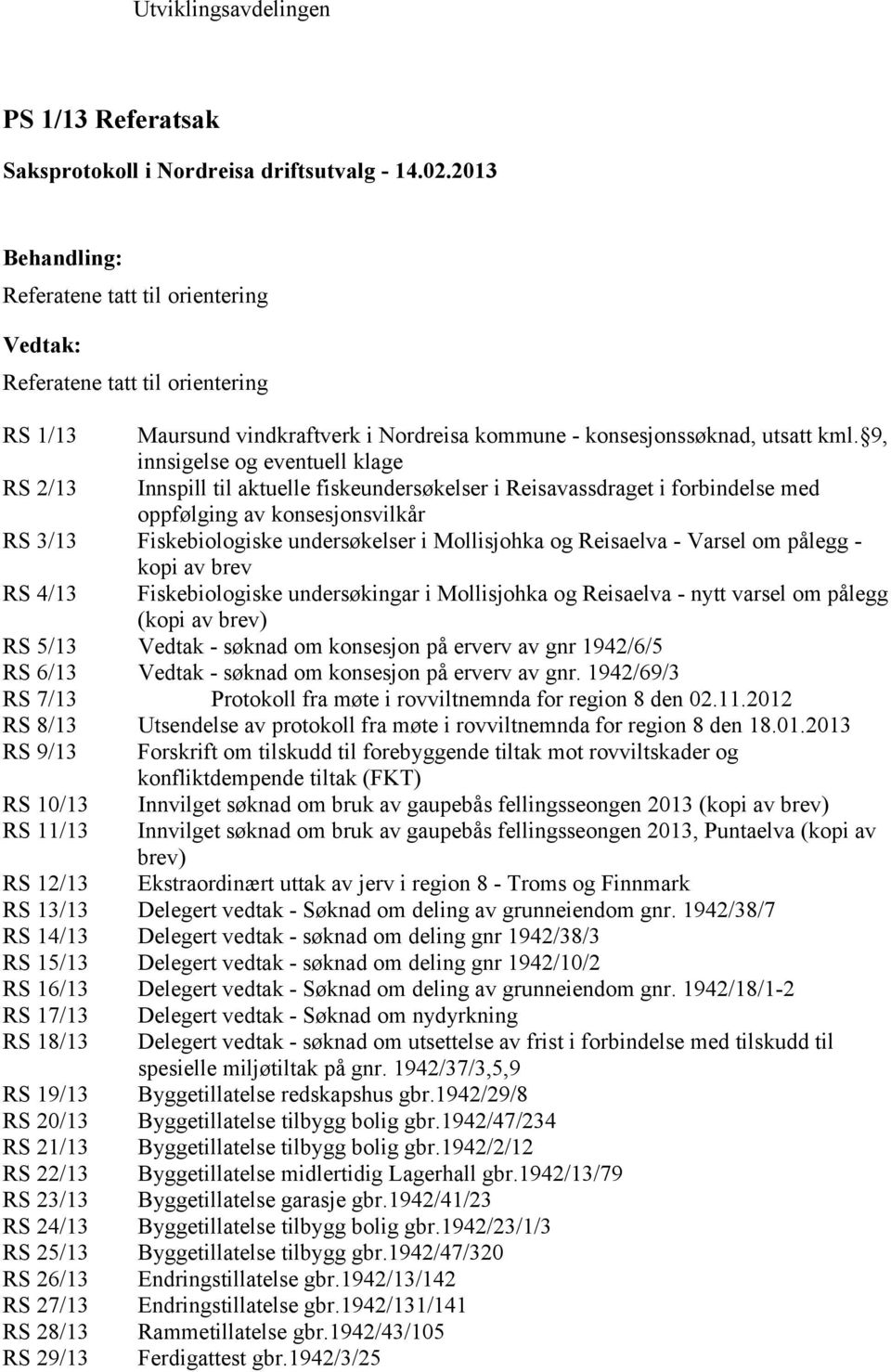 Mollisjohka og Reisaelva - Varsel om pålegg - kopi av brev RS 4/13 Fiskebiologiske undersøkingar i Mollisjohka og Reisaelva - nytt varsel om pålegg (kopi av brev) RS 5/13 Vedtak - søknad om konsesjon