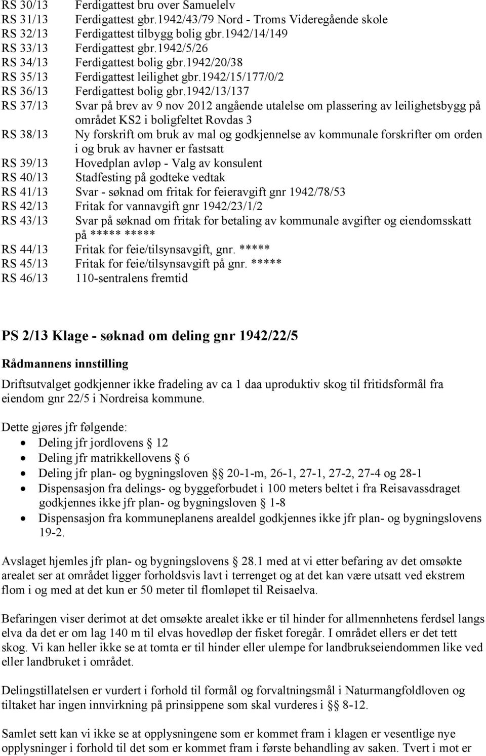 1942/13/137 RS 37/13 Svar på brev av 9 nov 2012 angående utalelse om plassering av leilighetsbygg på området KS2 i boligfeltet Rovdas 3 RS 38/13 Ny forskrift om bruk av mal og godkjennelse av