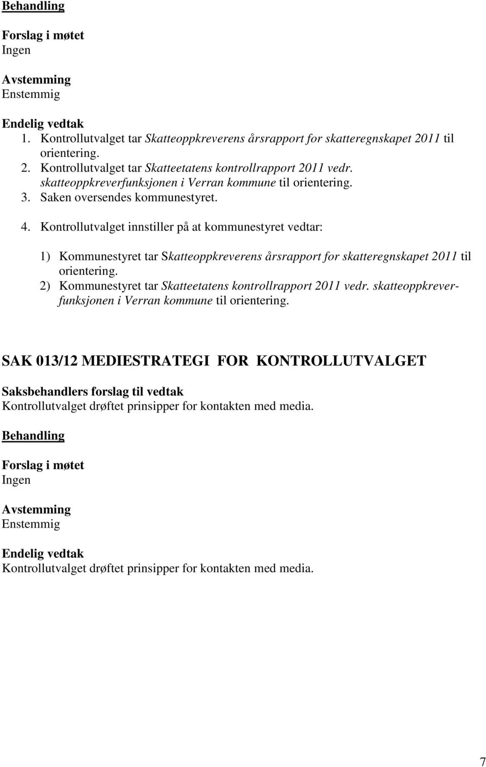 Kontrollutvalget innstiller på at kommunestyret vedtar: 1) Kommunestyret tar Skatteoppkreverens årsrapport for skatteregnskapet 2011 til 2) Kommunestyret tar