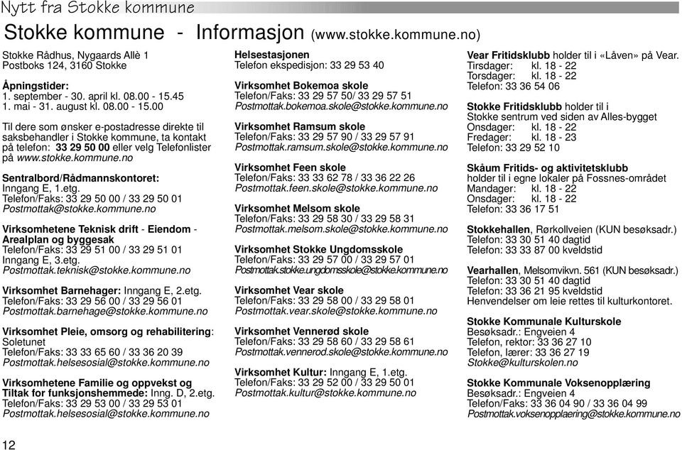 etg. Telefon/Faks: 33 29 50 00 / 33 29 50 01 Postmottak@stokke.kommune.no Virksomhetene Teknisk drift - Eiendom - Arealplan og byggesak Telefon/Faks: 33 29 51 00 / 33 29 51 01 Inngang E, 3.etg. Postmottak.teknisk@stokke.