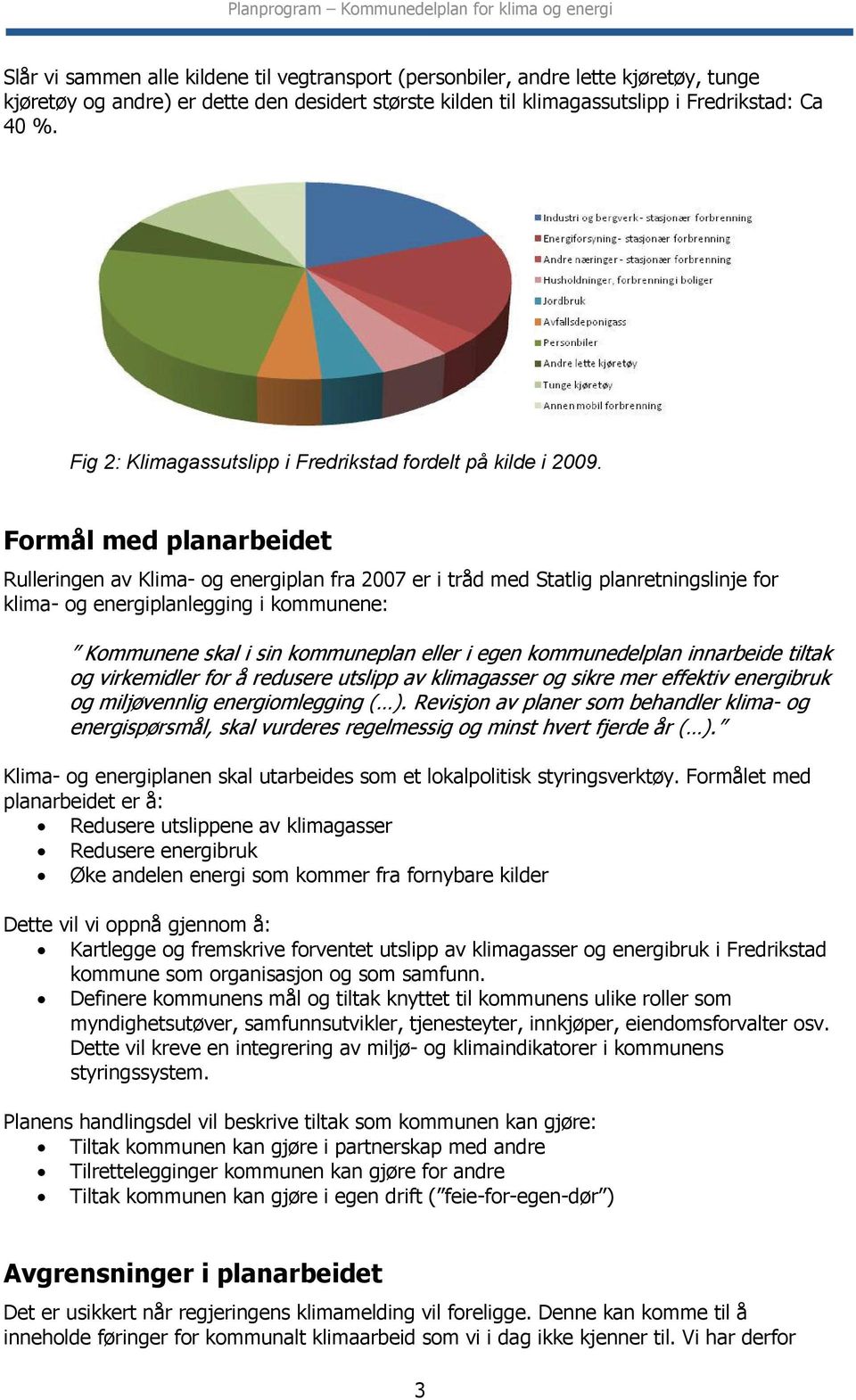 Formål med planarbeidet Rulleringen av Klima- og energiplan fra 2007 er i tråd med Statlig planretningslinje for klima- og energiplanlegging i kommunene: Kommunene skal i sin kommuneplan eller i egen