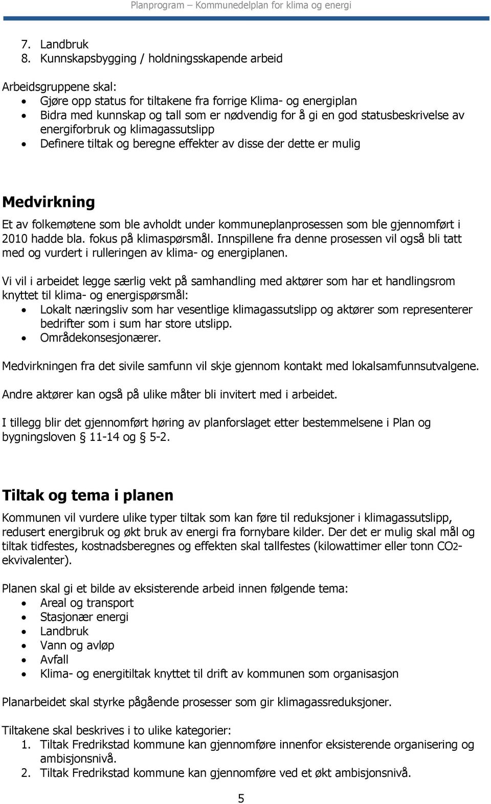 statusbeskrivelse av energiforbruk og klimagassutslipp Definere tiltak og beregne effekter av disse der dette er mulig Medvirkning Et av folkemøtene som ble avholdt under kommuneplanprosessen som ble