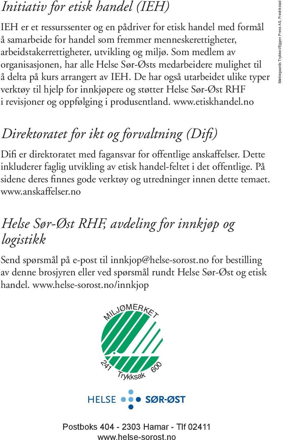 De har også utarbeidet ulike typer verktøy til hjelp for innkjøpere og støtter Helse Sør-Øst RHF i revisjoner og oppfølging i produsentland. www.etiskhandel.