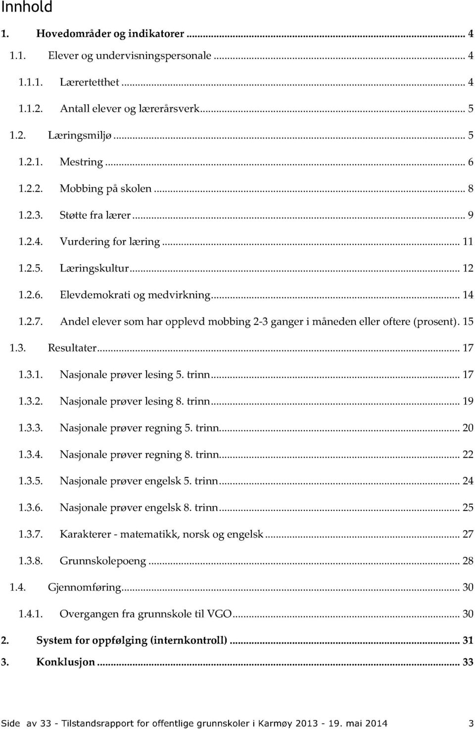 Andel elever som har opplevd mobbing 2-3 ganger i måneden eller oftere (prosent). 15 1.3. Resultater...... 17 1.3.1. Nasjonale prøver lesing 5. trinn......17 1.3.2. Nasjonale prøver lesing 8. trinn......19 1.