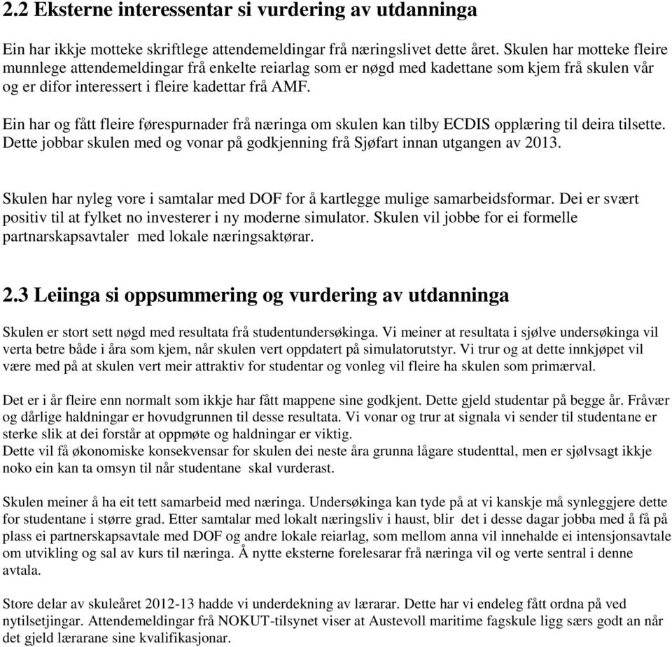 Ein har og fått fleire førespurnader frå næringa om skulen kan tilby ECDIS opplæring til deira tilsette. Dette jobbar skulen med og vonar på godkjenning frå Sjøfart innan utgangen av 01.