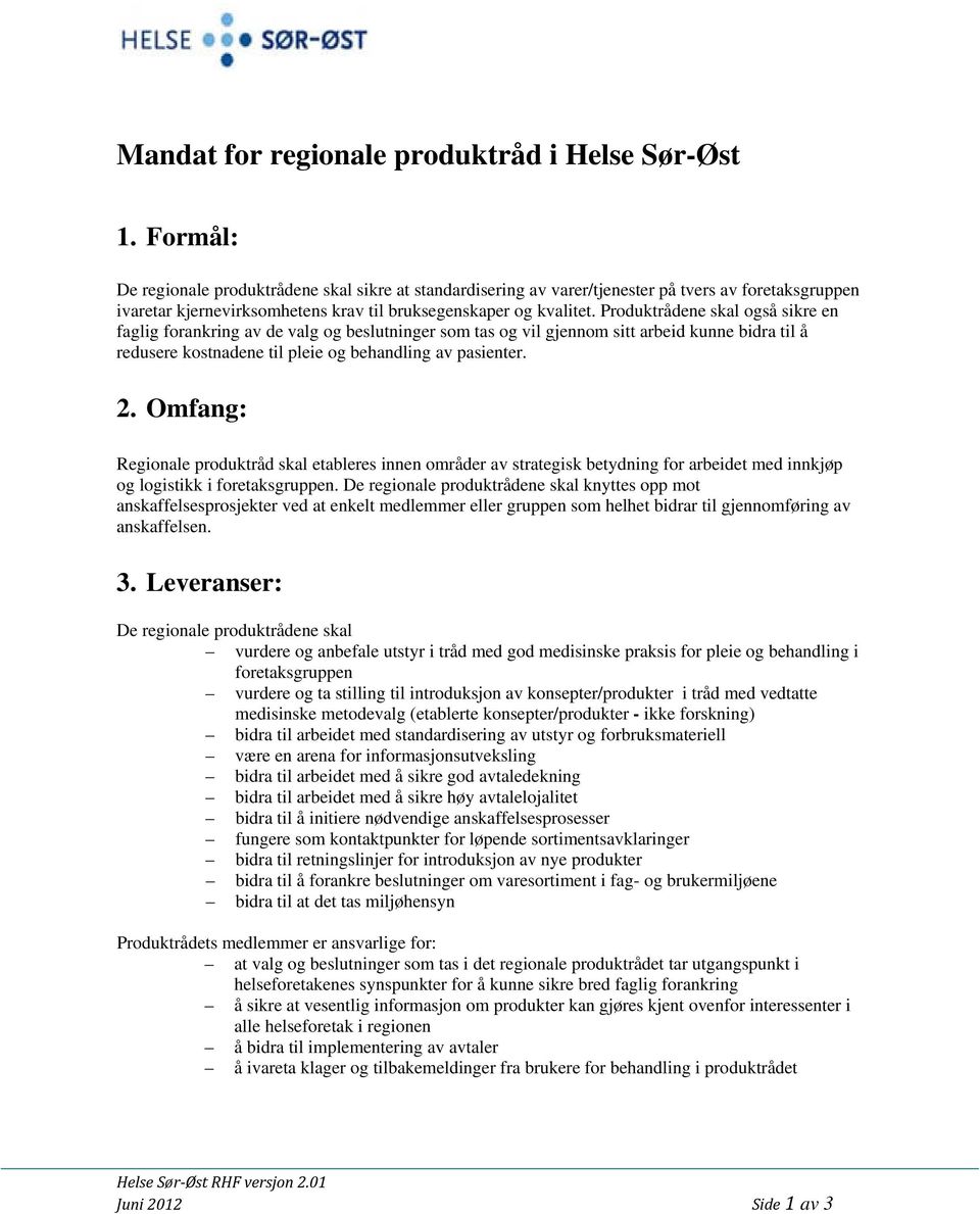 Produktrådene skal også sikre en faglig forankring av de valg og beslutninger som tas og vil gjennom sitt arbeid kunne bidra til å redusere kostnadene til pleie og behandling av pasienter. 2.