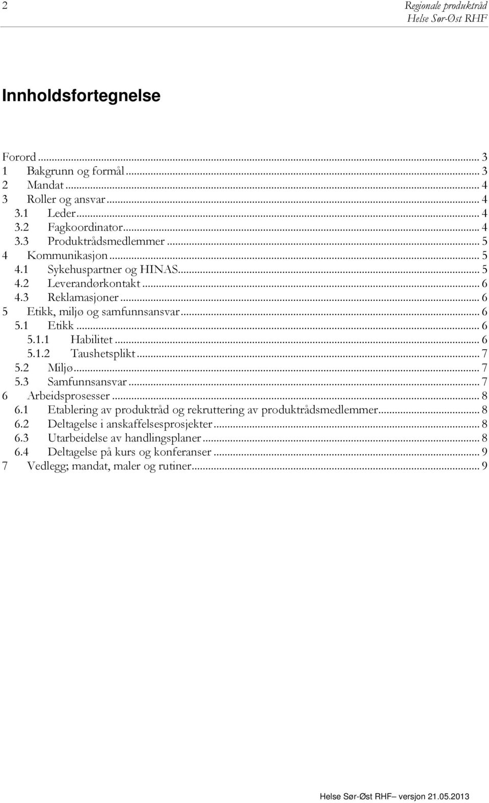 .. 7 5.2 Miljø... 7 5.3 Samfunnsansvar... 7 6 Arbeidsprosesser... 8 6.1 Etablering av produktråd og rekruttering av produktrådsmedlemmer... 8 6.2 Deltagelse i anskaffelsesprosjekter... 8 6.3 Utarbeidelse av handlingsplaner.