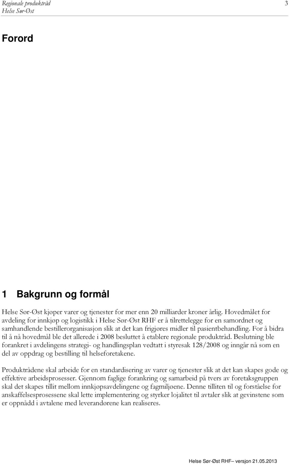 For å bidra til å nå hovedmål ble det allerede i 2008 besluttet å etablere regionale produktråd.