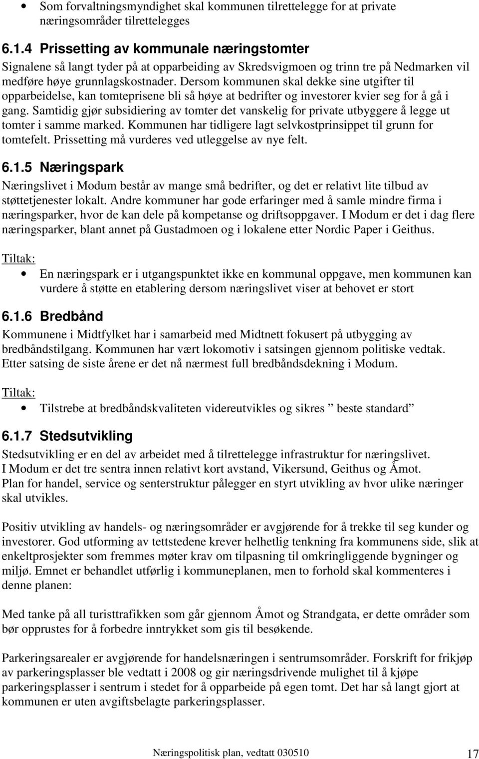 Dersom kommunen skal dekke sine utgifter til opparbeidelse, kan tomteprisene bli så høye at bedrifter og investorer kvier seg for å gå i gang.