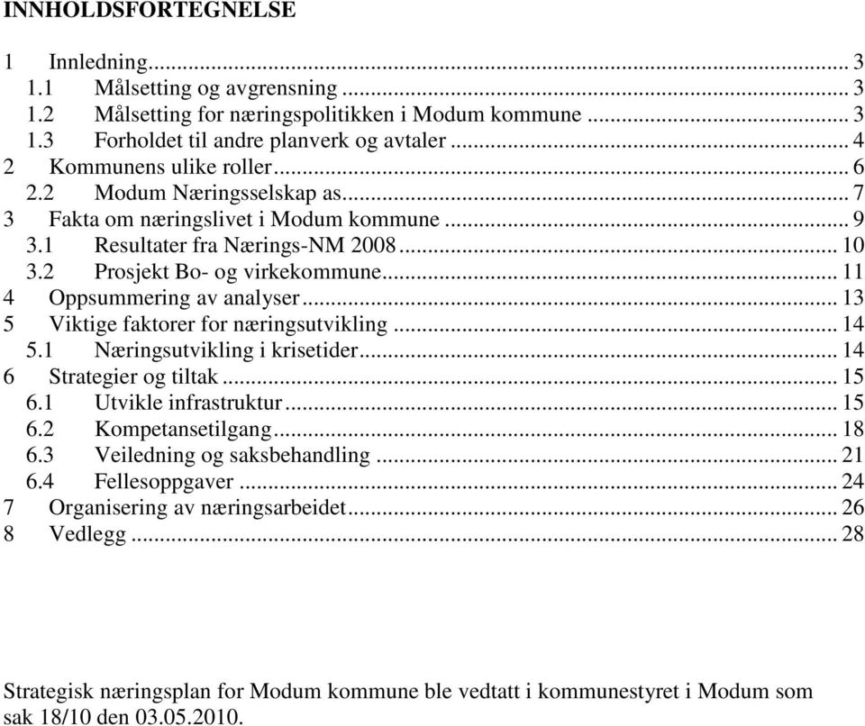 .. 11 4 Oppsummering av analyser... 13 5 Viktige faktorer for næringsutvikling... 14 5.1 Næringsutvikling i krisetider... 14 6 Strategier og tiltak... 15 6.1 Utvikle infrastruktur... 15 6.2 Kompetansetilgang.