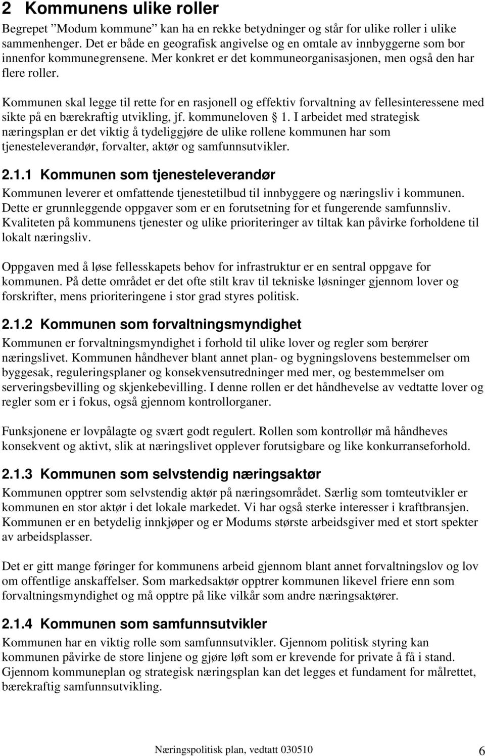 Kommunen skal legge til rette for en rasjonell og effektiv forvaltning av fellesinteressene med sikte på en bærekraftig utvikling, jf. kommuneloven 1.