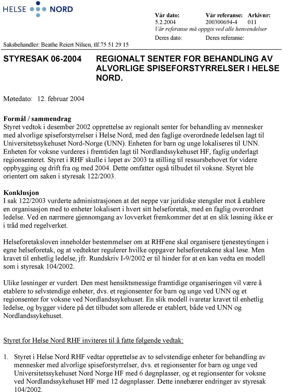 2004 200300694-4 011 Vår referanse må oppgis ved alle henvendelser Deres dato: Deres referanse: STYRESAK 06-2004 REGIONALT SENTER FOR BEHANDLING AV ALVORLIGE SPISEFORSTYRRELSER I HELSE NORD.