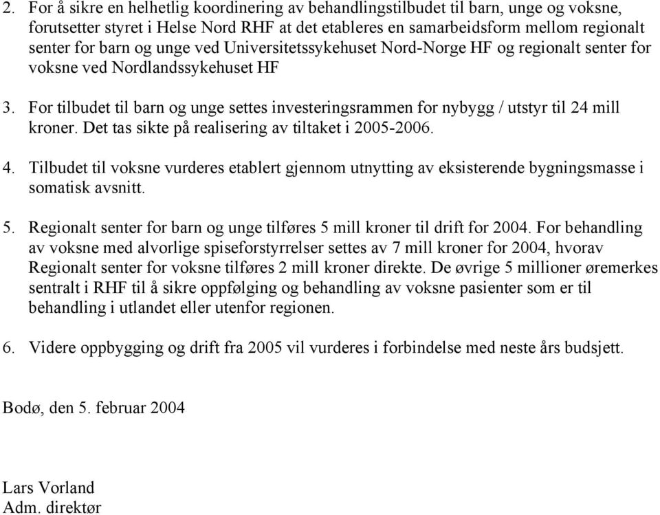 Det tas sikte på realisering av tiltaket i 2005-2006. 4. Tilbudet til voksne vurderes etablert gjennom utnytting av eksisterende bygningsmasse i somatisk avsnitt. 5.