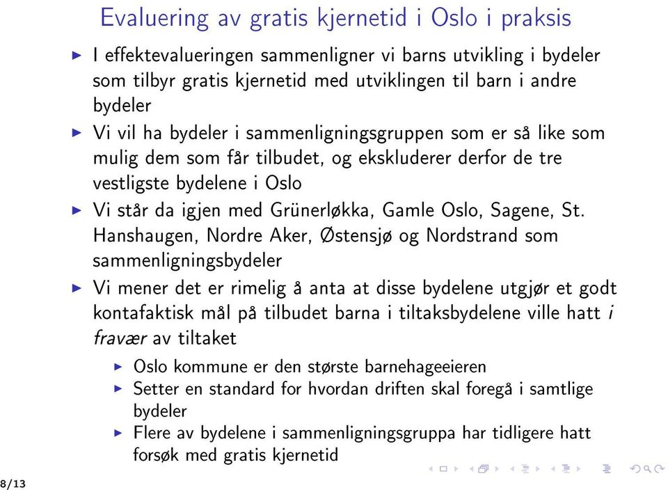 Hanshaugen, Nordre Aker, Østensjø og Nordstrand som sammenligningsbydeler Vi mener det er rimelig å anta at disse bydelene utgjør et godt kontafaktisk mål på tilbudet barna i tiltaksbydelene ville