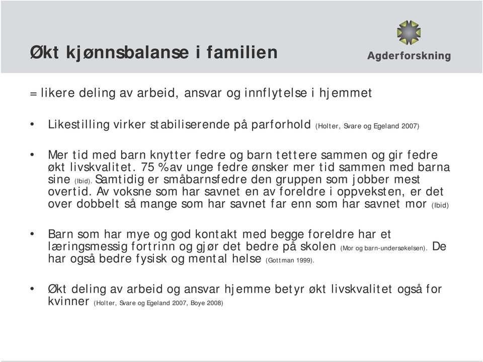 Av voksne som har savnet en av foreldre i oppveksten, er det over dobbelt så mange som har savnet far enn som har savnet mor (Ibid) Barn som har mye og god kontakt med begge foreldre har et