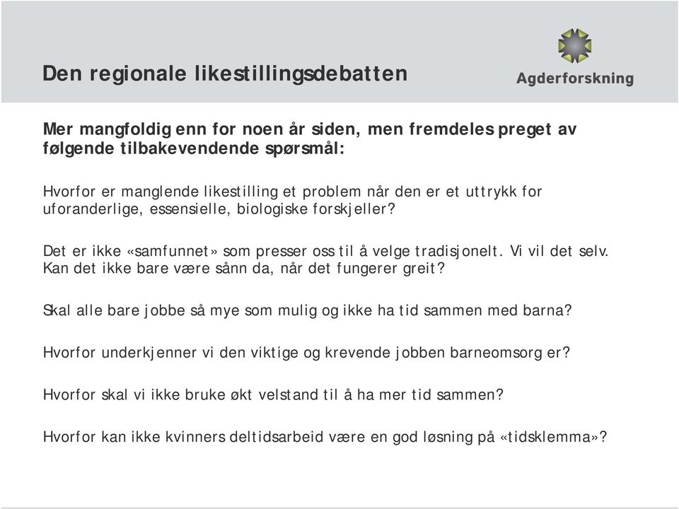 Kan det ikke bare være sånn da, når det fungerer greit? Skal alle bare jobbe så mye som mulig og ikke ha tid sammen med barna?