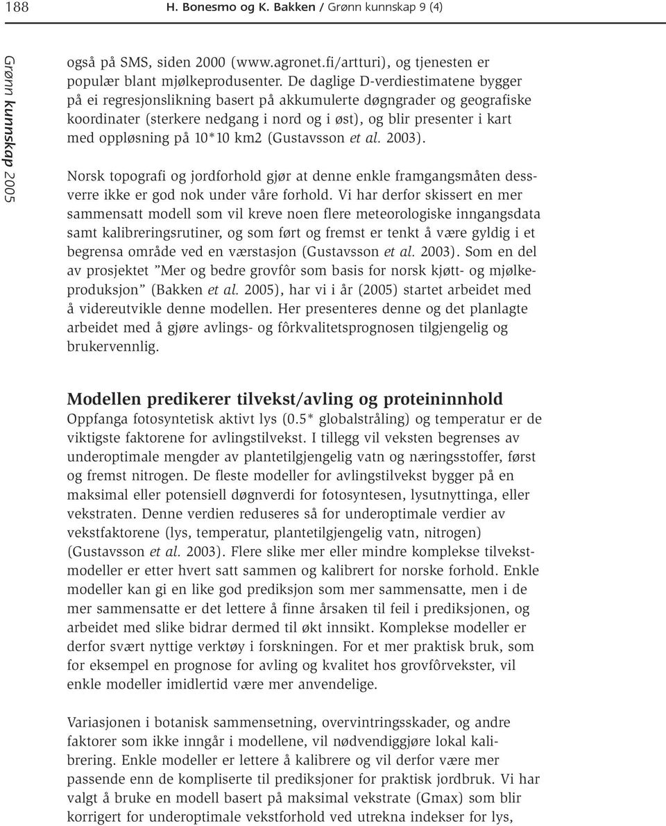 10*10 km2 (Gustavsson et al. 2003). Norsk topografi og jordforhold gjør at denne enkle framgangsmåten dessverre ikke er god nok under våre forhold.