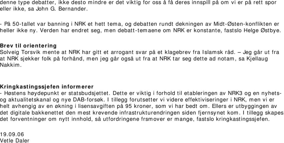 Verden har endret seg, men debatt-temaene om NRK er konstante, fastslo Helge Østbye. Brev til orientering Solveig Torsvik mente at NRK har gitt et arrogant svar på et klagebrev fra Islamsk råd.