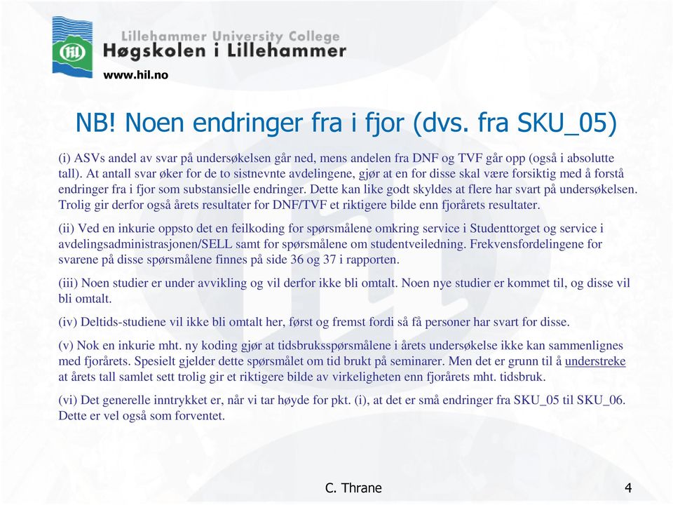 Dette kan like godt skyldes at flere har svart på undersøkelsen. Trolig gir derfor også årets resultater for DNF/TVF et riktigere bilde enn fjorårets resultater.