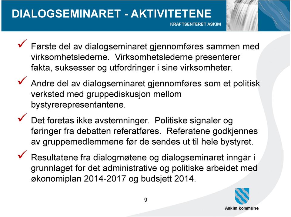 Andre del av dialogseminaret gjennomføres som et politisk verksted med gruppediskusjon mellom bystyrerepresentantene. Det foretas ikke avstemninger.