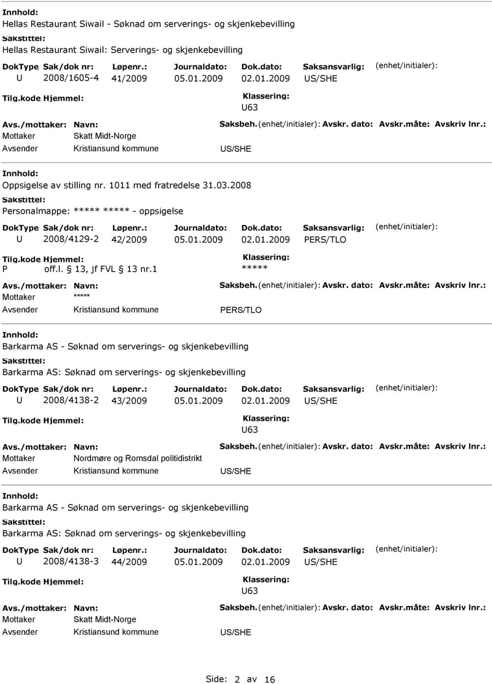 1 PRS/TLO Barkarma AS - Søknad om serverings- og skjenkebevilling Barkarma AS: Søknad om serverings- og skjenkebevilling 2008/4138-2 43/2009 02.01.