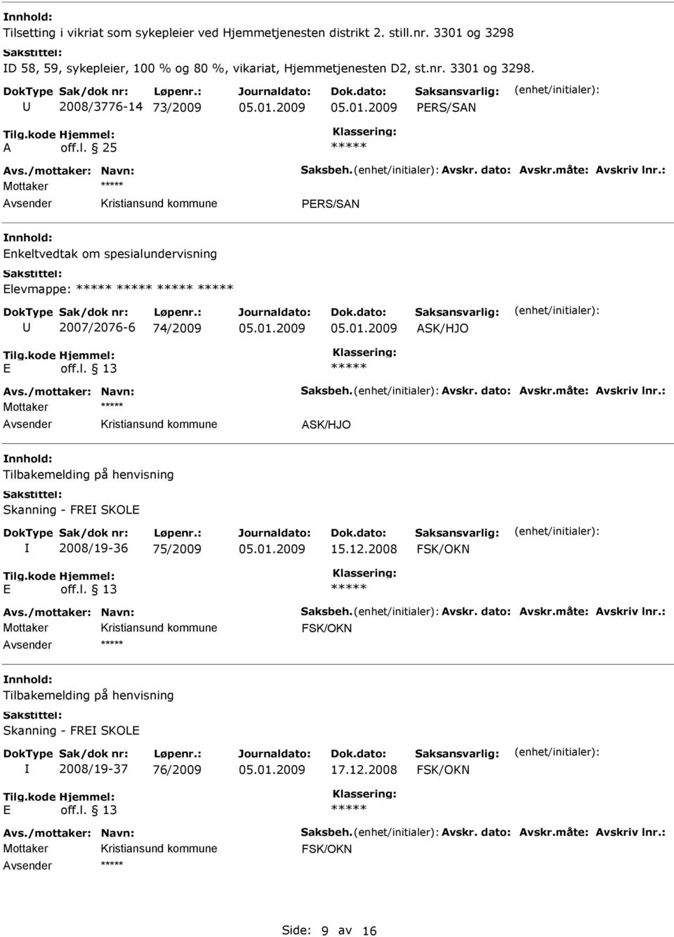 2008/3776-14 73/2009 PRS/SAN A PRS/SAN nkeltvedtak om spesialundervisning levmappe: 2007/2076-6 74/2009 ASK/HJO