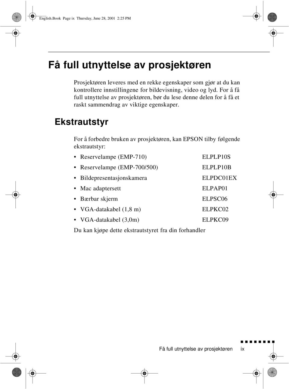 bildevisning, video og lyd. For å få full utnyttelse av prosjektøren, bør du lese denne delen for å få et raskt sammendrag av viktige egenskaper.