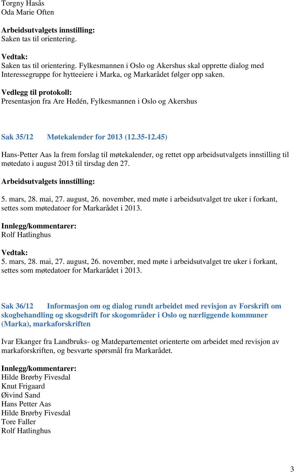 45) Hans-Petter Aas la frem forslag til møtekalender, og rettet opp arbeidsutvalgets innstilling til møtedato i august 2013 til tirsdag den 27. 5. mars, 28. mai, 27. august, 26.