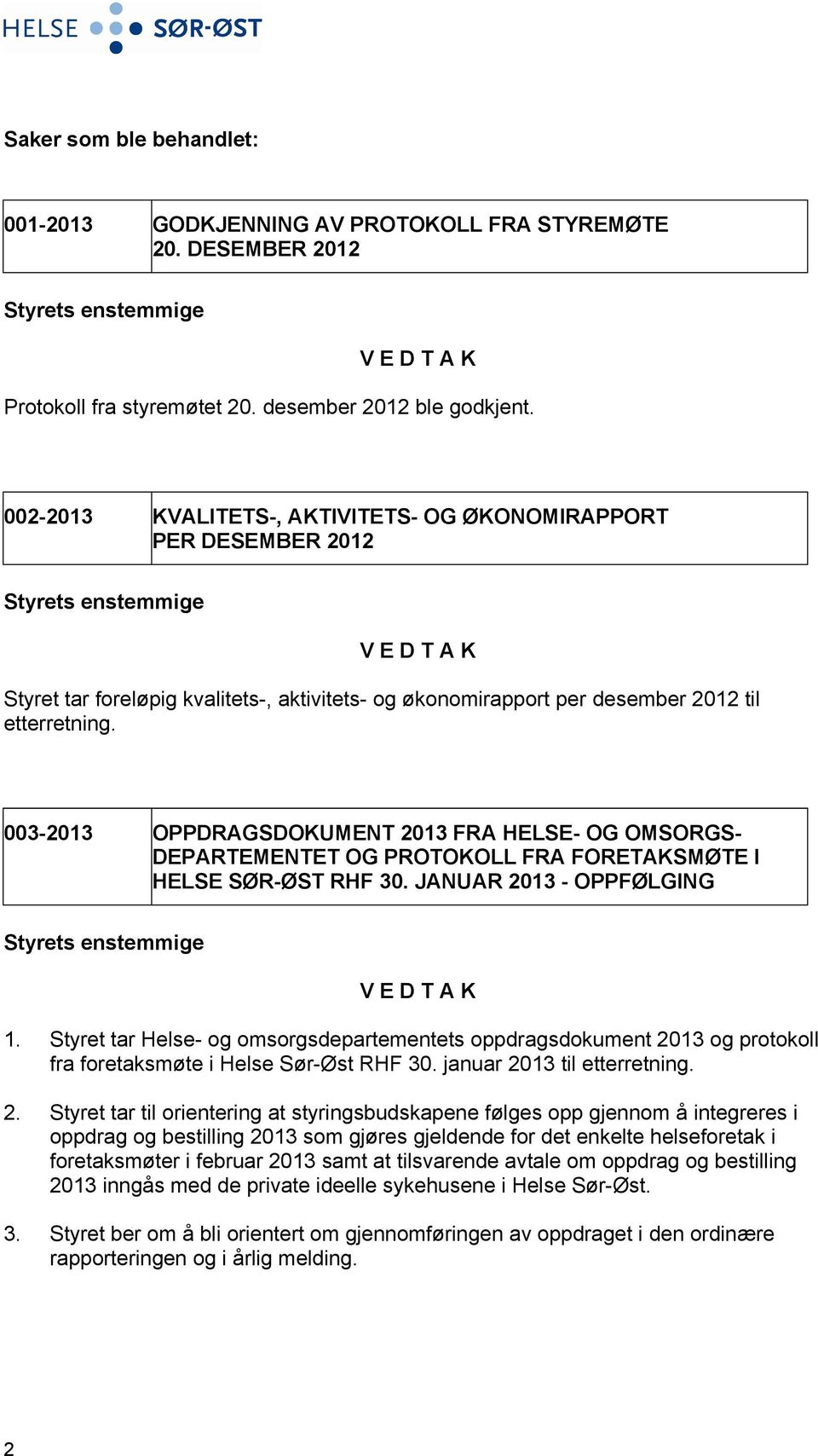 003-2013 OPPDRAGSDOKUMENT 2013 FRA HELSE- OG OMSORGS- DEPARTEMENTET OG PROTOKOLL FRA FORETAKSMØTE I HELSE SØR-ØST RHF 30. JANUAR 2013 - OPPFØLGING 1.