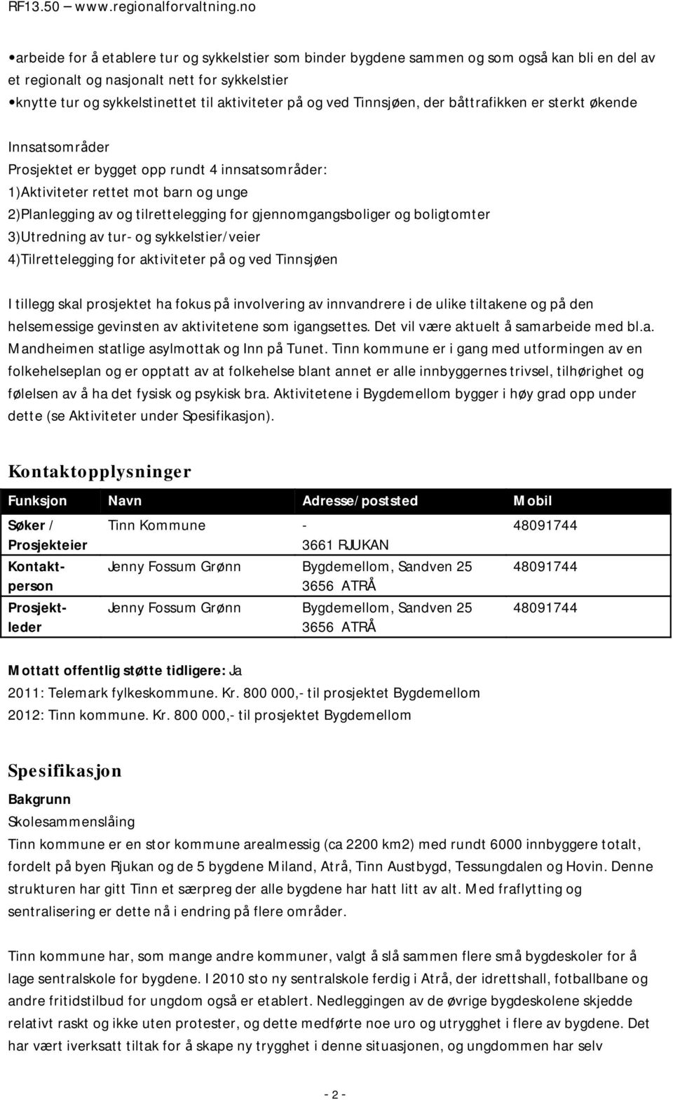 gjennomgangsboliger og boligtomter 3)Utredning av tur- og sykkelstier/veier 4)Tilrettelegging for aktiviteter på og ved Tinnsjøen I tillegg skal prosjektet ha fokus på involvering av innvandrere i de