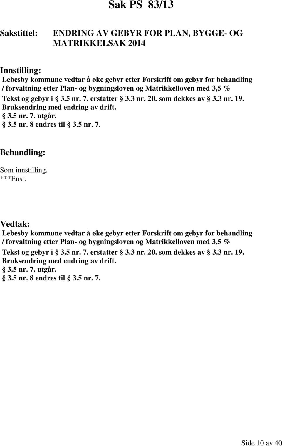 3.5 nr. 8 endres til 3.5 nr. 7. Lebesby kommune vedtar å øke gebyr etter Forskrift om gebyr for behandling / forvaltning etter  3.5 nr. 8 endres til 3.5 nr. 7. Side 10 av 40