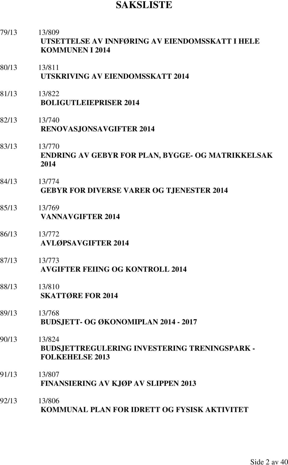 VANNAVGIFTER 2014 86/13 13/772 AVLØPSAVGIFTER 2014 87/13 13/773 AVGIFTER FEIING OG KONTROLL 2014 88/13 13/810 SKATTØRE FOR 2014 89/13 13/768 BUDSJETT- OG ØKONOMIPLAN 2014-2017