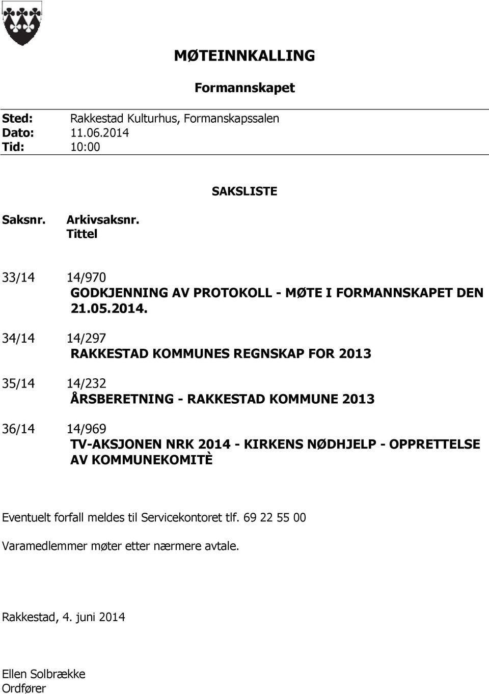 34/14 14/297 RAKKESTAD KOMMUNES REGNSKAP FOR 2013 35/14 14/232 ÅRSBERETNING - RAKKESTAD KOMMUNE 2013 36/14 14/969 TV-AKSJONEN NRK 2014 -