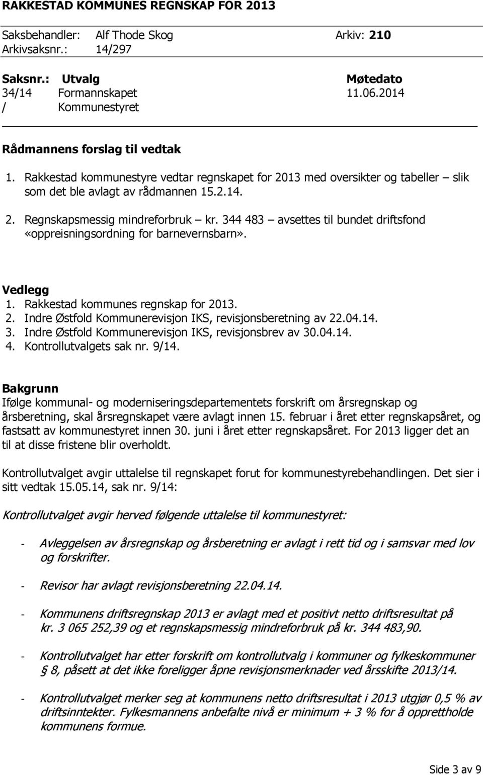 344 483 avsettes til bundet driftsfond «oppreisningsordning for barnevernsbarn». Vedlegg 1. Rakkestad kommunes regnskap for 2013. 2. Indre Østfold Kommunerevisjon IKS, revisjonsberetning av 22.04.14.