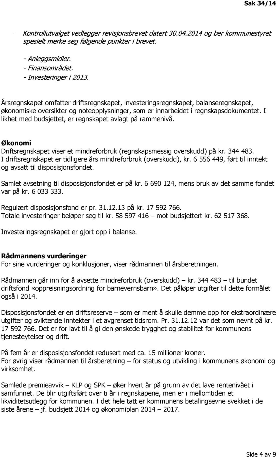 I likhet med budsjettet, er regnskapet avlagt på rammenivå. Økonomi Driftsregnskapet viser et mindreforbruk (regnskapsmessig overskudd) på kr. 344 483.