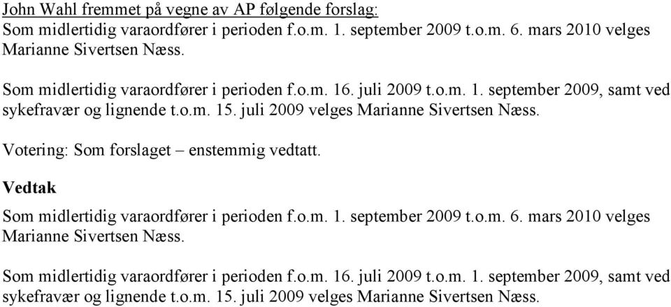 juli 2009 velges Marianne Sivertsen Næss. Votering: Som forslaget enstemmig vedtatt. Som midlertidig varaordfører i perioden f.o.m. 1. september 2009 t.o.m. 6.