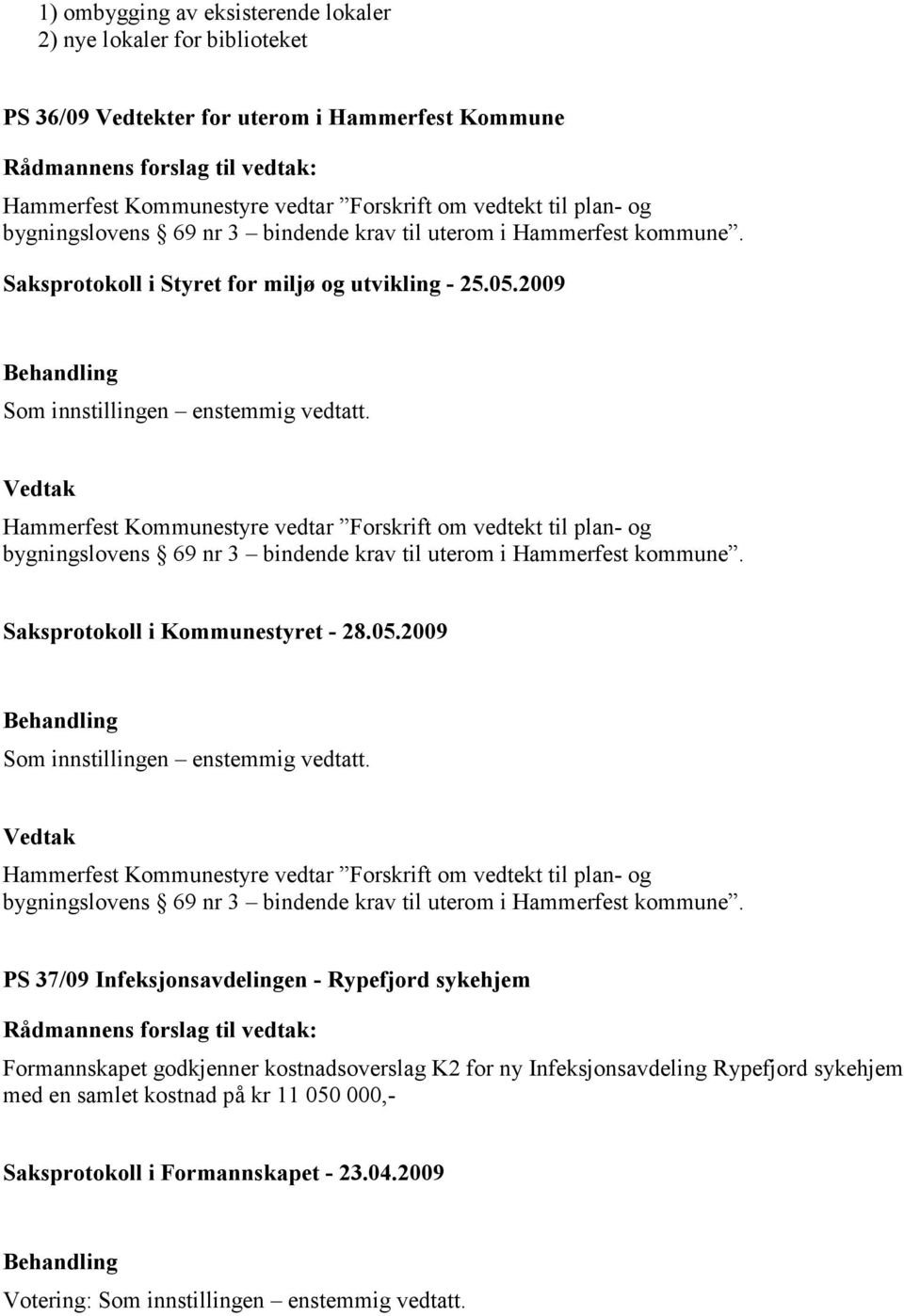 Hammerfest Kommunestyre vedtar Forskrift om vedtekt til plan- og bygningslovens 69 nr 3 bindende krav til uterom i Hammerfest kommune. Som innstillingen enstemmig vedtatt.