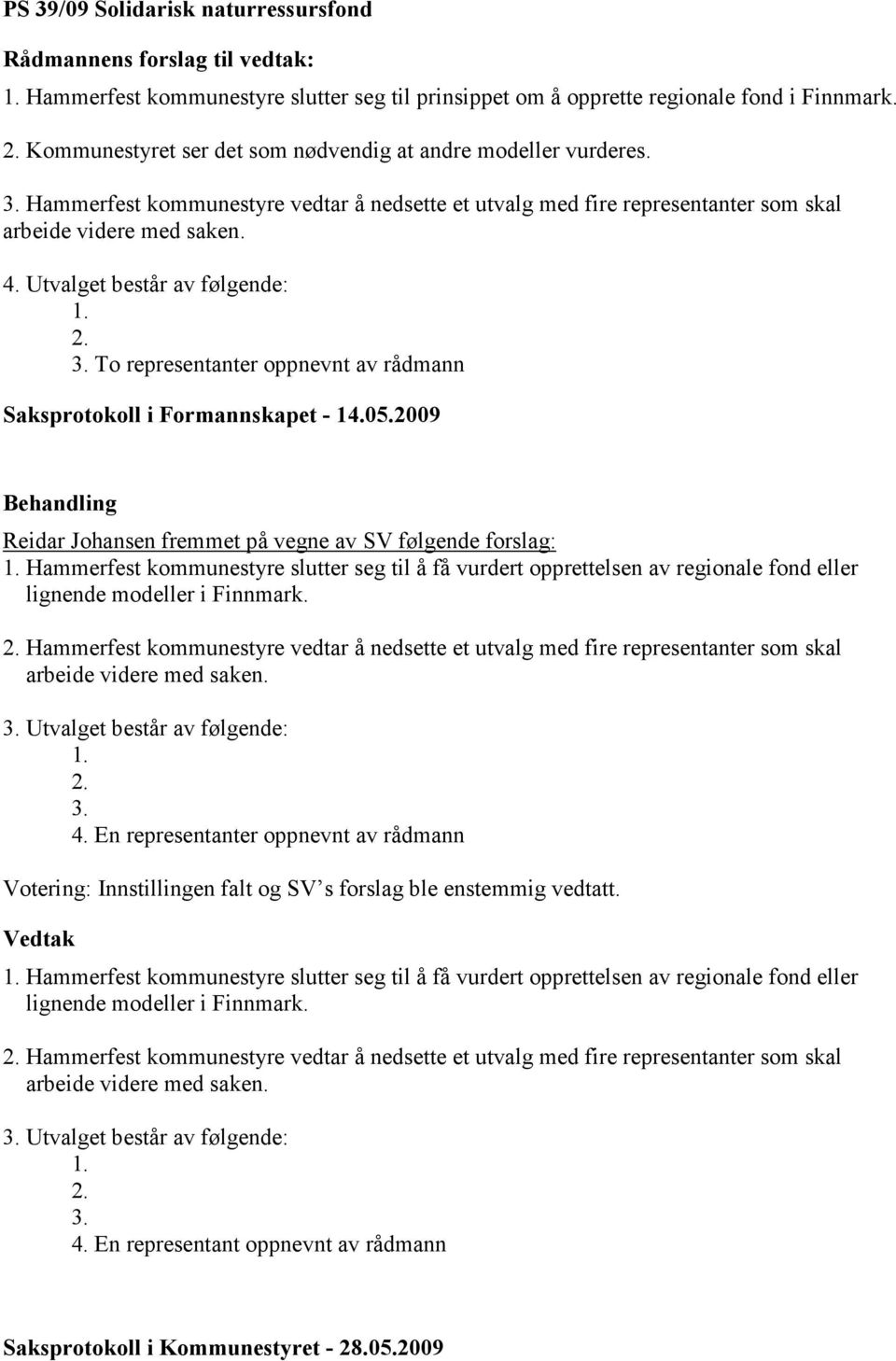 To representanter oppnevnt av rådmann Saksprotokoll i Formannskapet - 14.05.2009 Reidar Johansen fremmet på vegne av SV følgende forslag: 1.