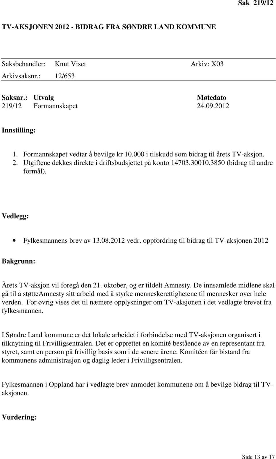 Vedlegg: Fylkesmannens brev av 13.08.2012 vedr. oppfordring til bidrag til TV-aksjonen 2012 Bakgrunn: Årets TV-aksjon vil foregå den 21. oktober, og er tildelt Amnesty.