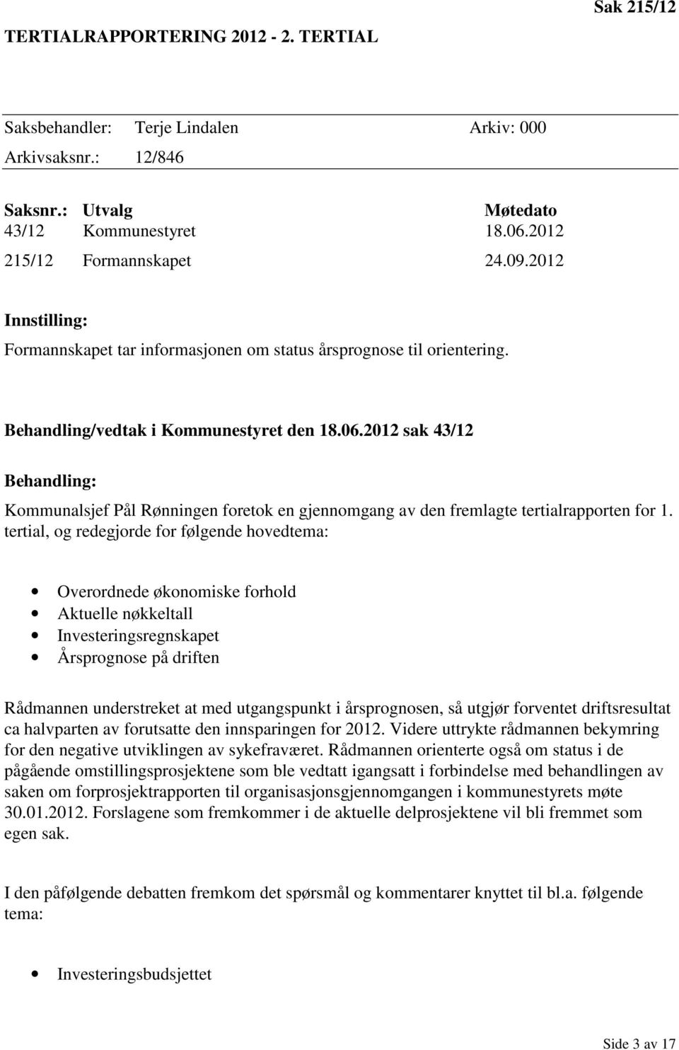 2012 sak 43/12 Behandling: Kommunalsjef Pål Rønningen foretok en gjennomgang av den fremlagte tertialrapporten for 1.