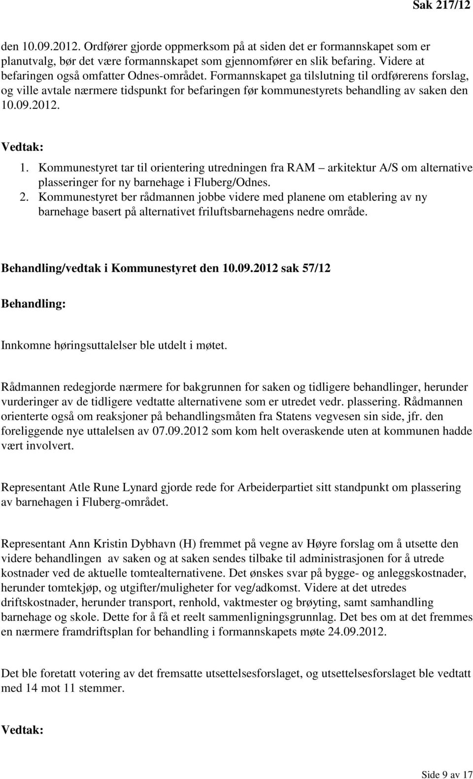 09.2012. Vedtak: 1. Kommunestyret tar til orientering utredningen fra RAM arkitektur A/S om alternative plasseringer for ny barnehage i Fluberg/Odnes. 2.