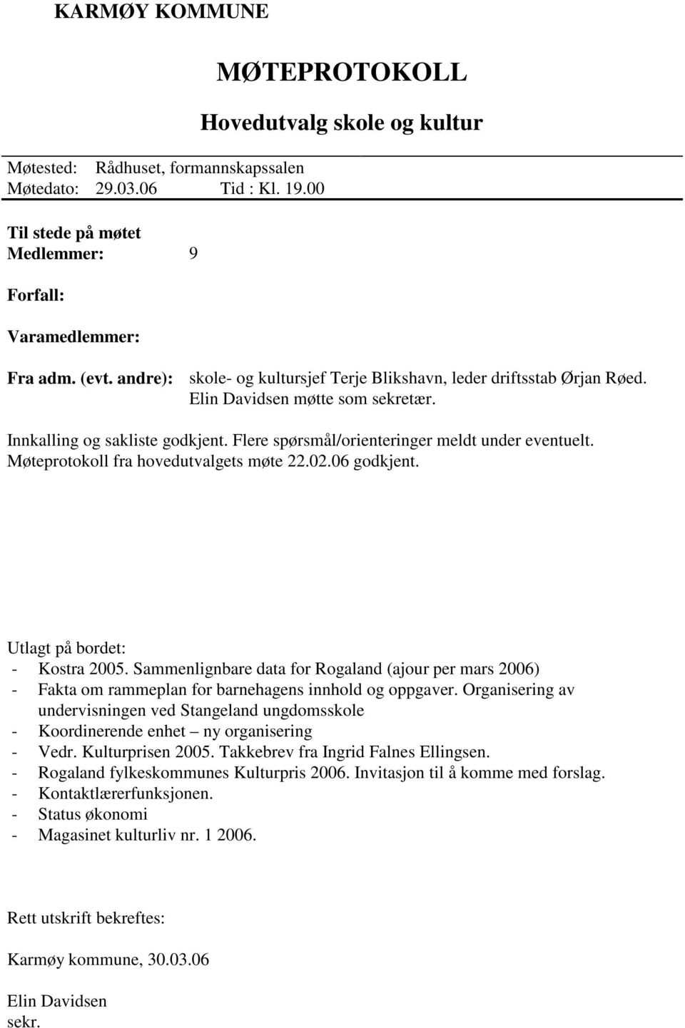 Møteprotokoll fra hovedutvalgets møte 22.02.06 godkjent. Utlagt på bordet: - Kostra 2005.