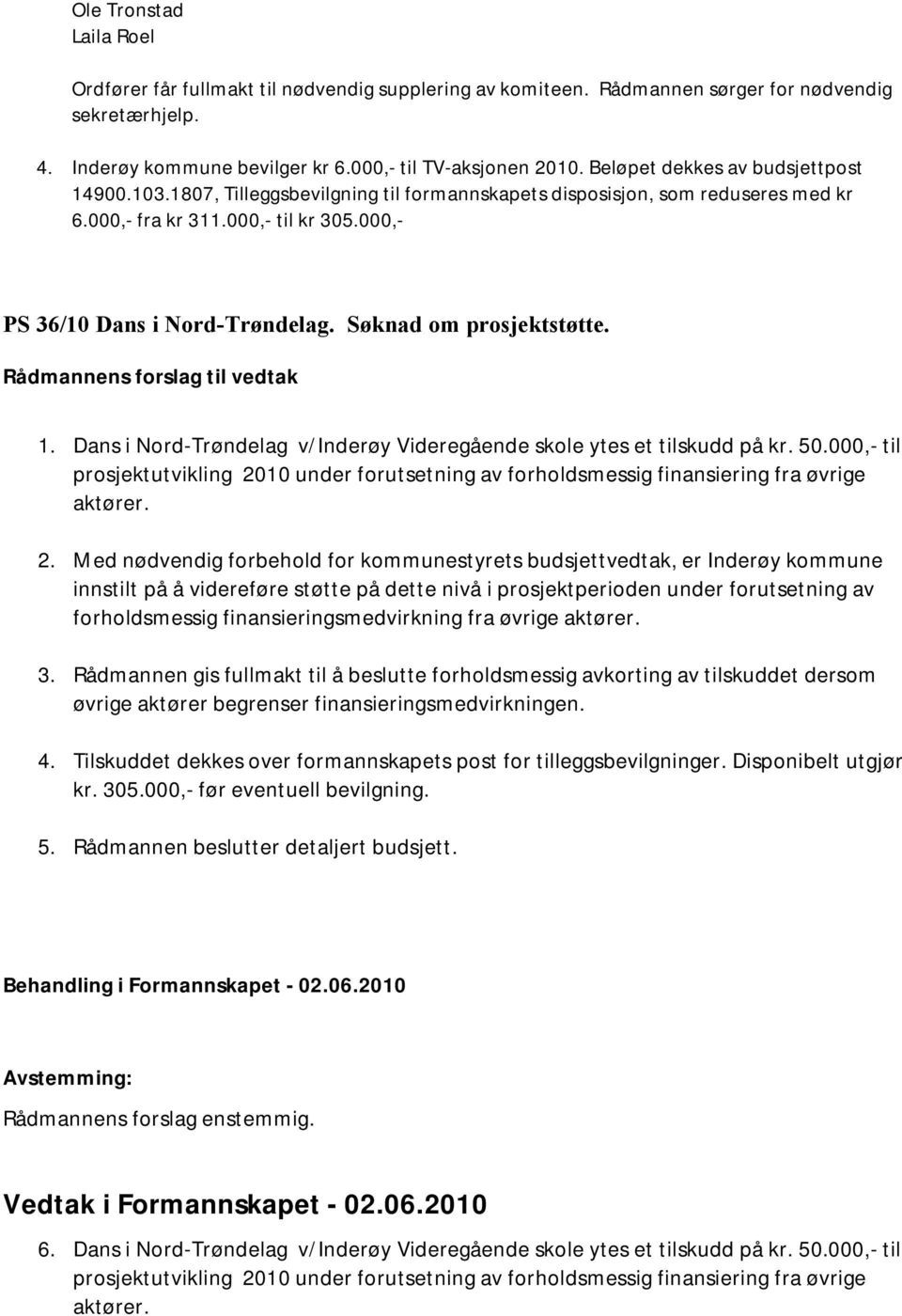 Søknad om prosjektstøtte. 1. Dans i Nord-Trøndelag v/inderøy Videregående skole ytes et tilskudd på kr. 50.