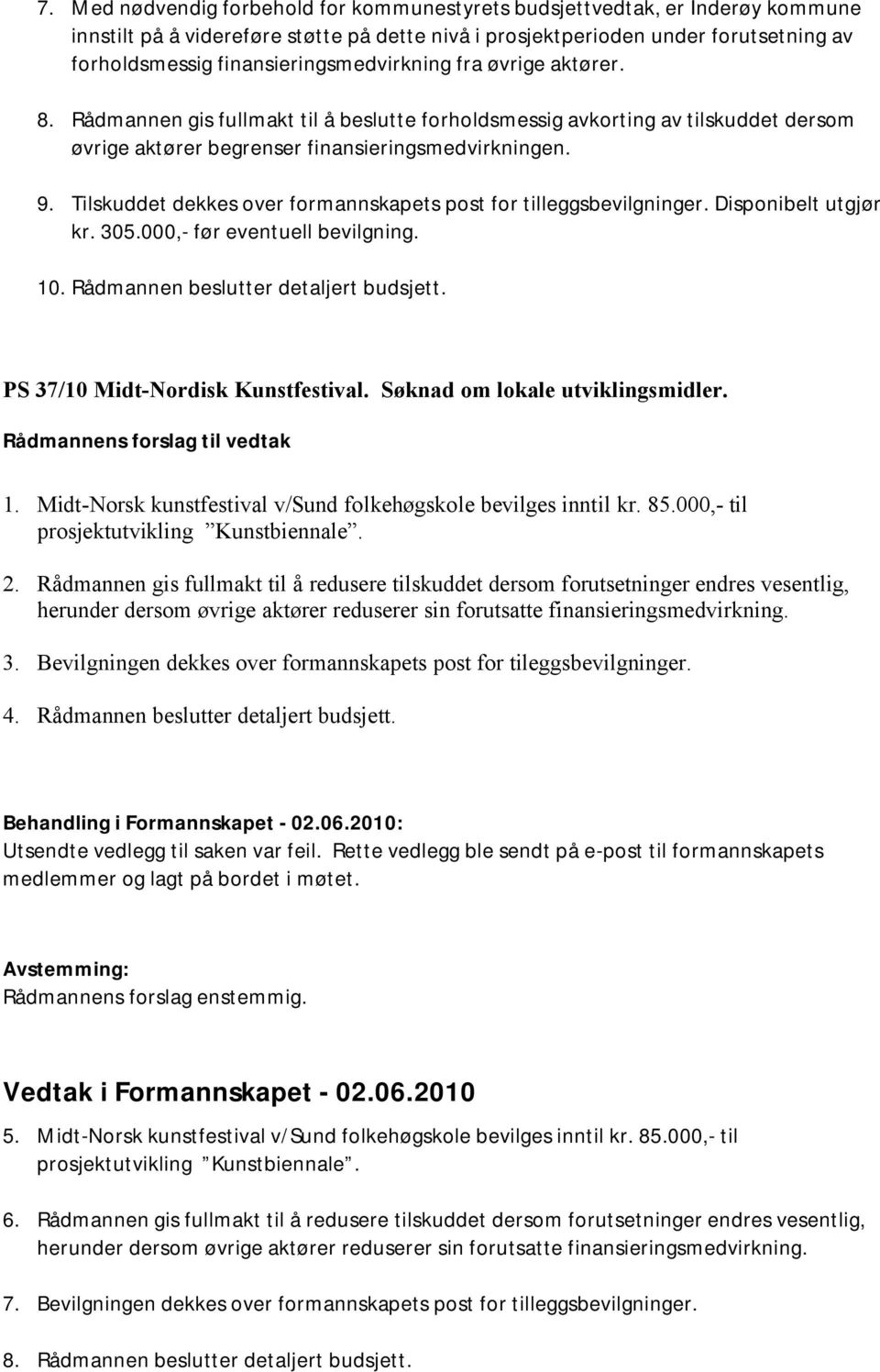 Tilskuddet dekkes over formannskapets post for tilleggsbevilgninger. Disponibelt utgjør kr. 305.000,- før eventuell bevilgning. 10. Rådmannen beslutter detaljert budsjett.