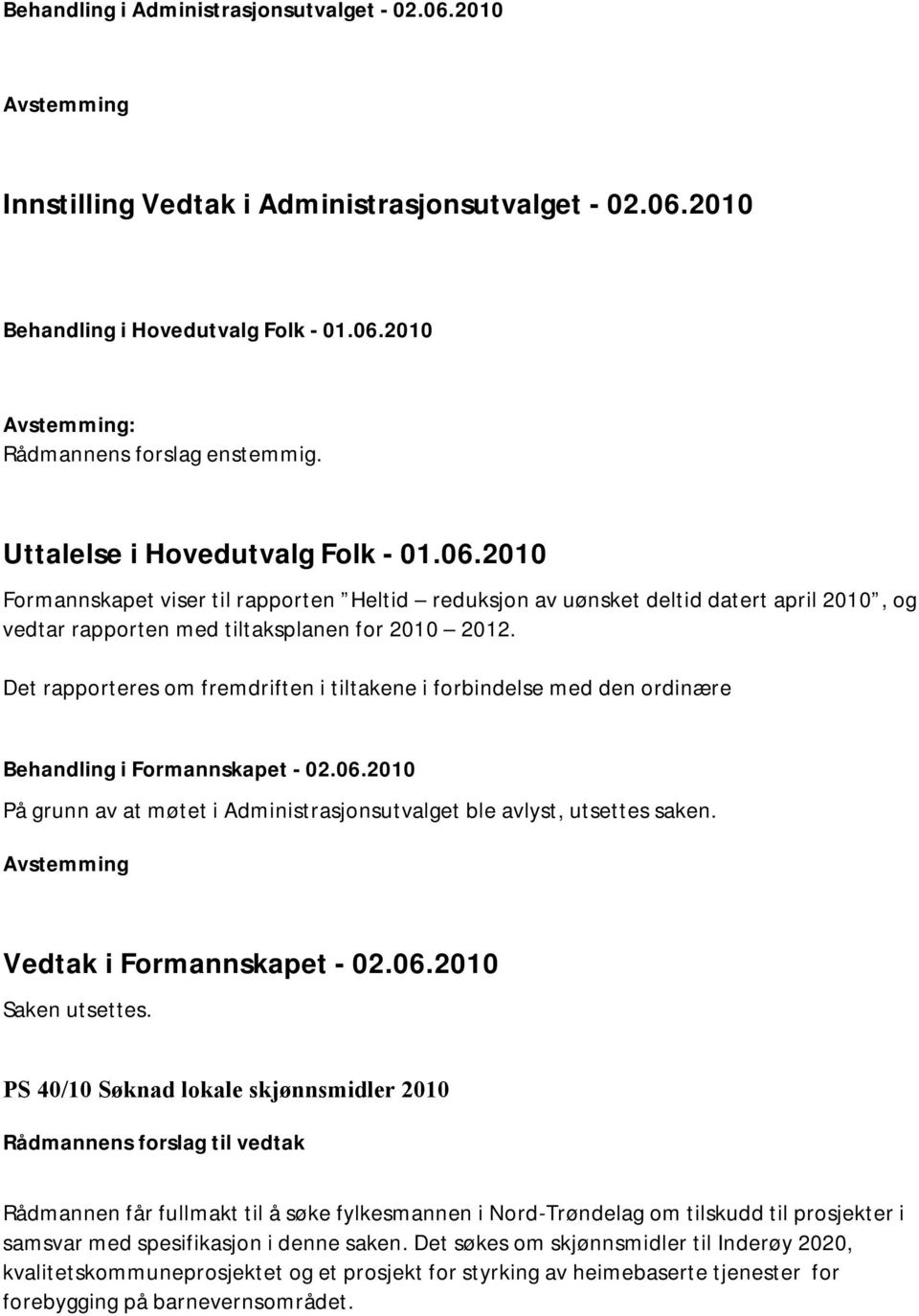 Avstemming Vedtak i Formannskapet - 02.06.2010 Saken utsettes.