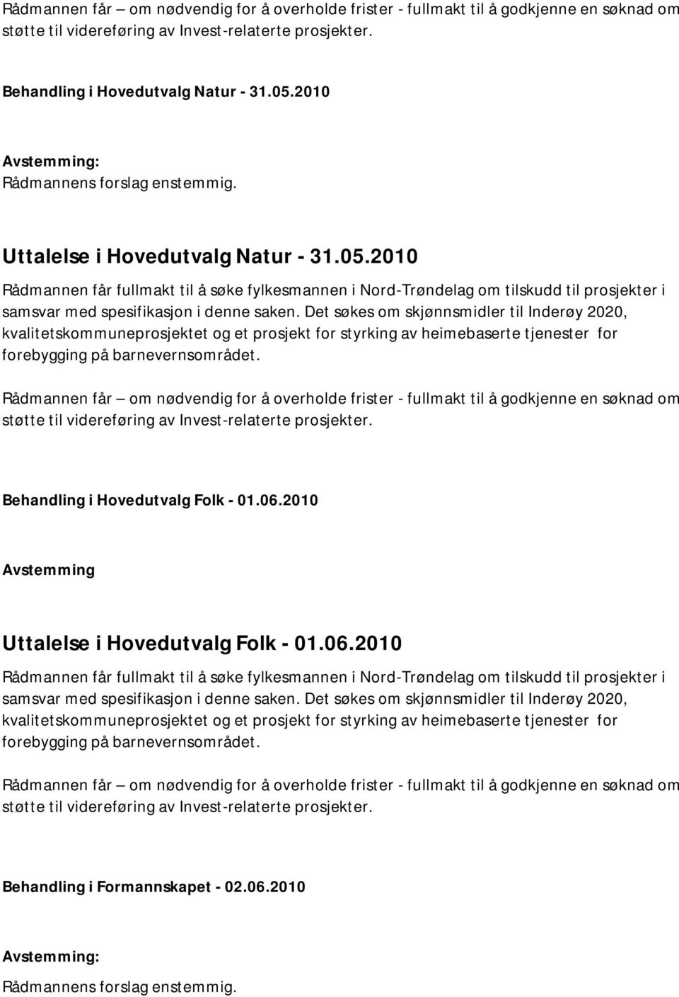 Det søkes om skjønnsmidler til Inderøy 2020, kvalitetskommuneprosjektet og et prosjekt for styrking av heimebaserte tjenester for forebygging på barnevernsområdet.